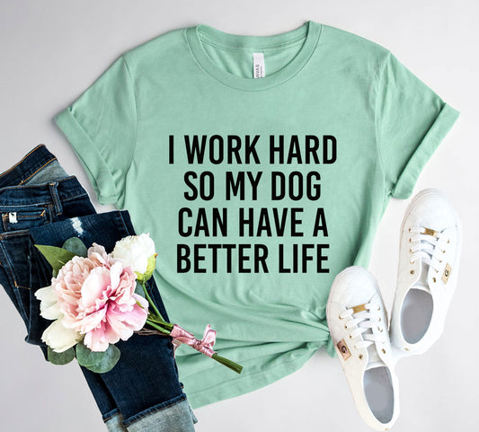 I Work Hard So My Dog Can Have A Better Life" - Funny Dog Mom Dad Gift T-Shirt | Premium Cotton Unisex Tee Pet&Paw